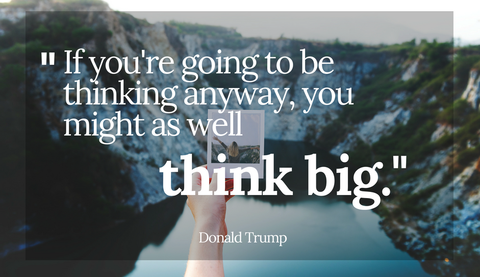 Art of the Deal quote If you're going to be thinking anyway think big
